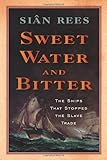 Sweet Water and Bitter: The Ships That Stopped the Slave Trade