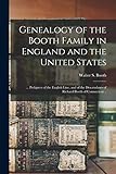 Genealogy of the Booth Family in England and the United States; ... Pedigrees of the English Line, and of the Descendants of Richard Booth of Connecticut ..
