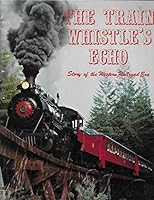 The Train Whistle's Echo: Story of the Western Railroad Era 093691405X Book Cover