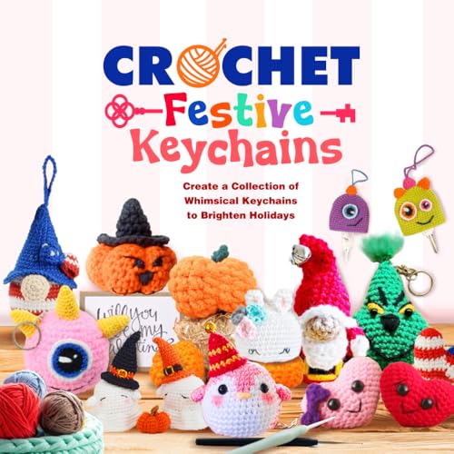 Crochet Festive Keychains: Create a Collection of Whimsical Keychains to Brighten Holidays