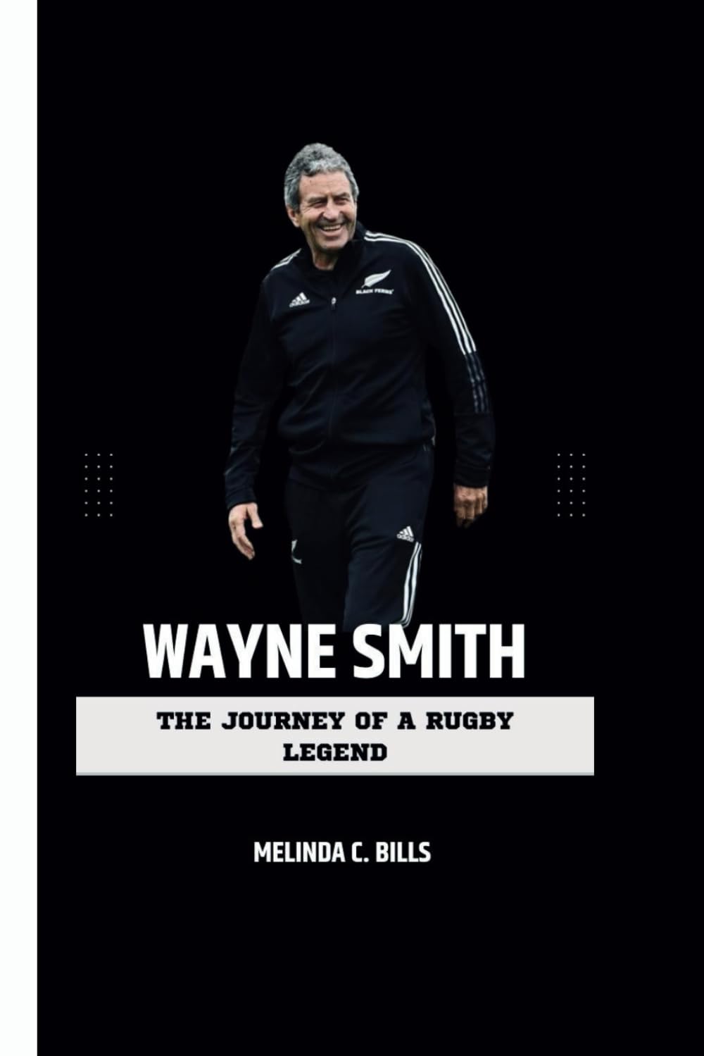 WAYNE SMITH: The Journey of a Rugby Legend (CHAMPIONS IN THE GAME)