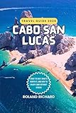 Cabo San Lucas Travel Guide 2026: What to Skip, Whats Worth It, and How to Enjoy Cabo Without Stress (Smart Travel Series)