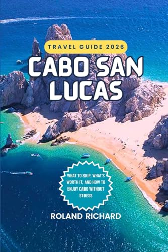 Cabo San Lucas Travel Guide 2026: What to Skip, What’s Worth It, and How to Enjoy Cabo Without Stress (Smart Travel Series)
