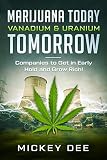 Marijuana Today Vanadium & Uranium Tomorrow: Companies to Get in Early Hold and Grow Rich