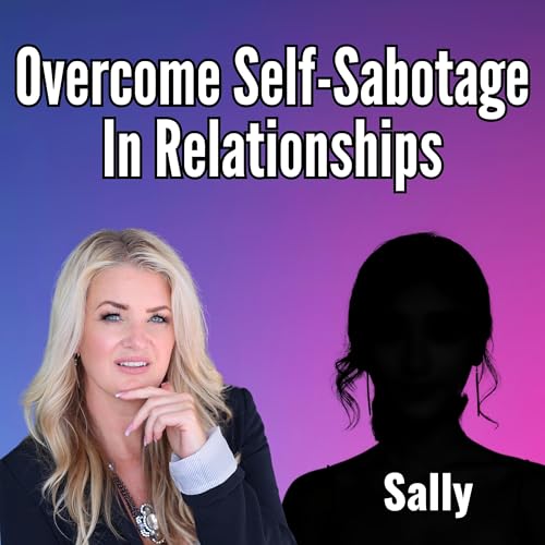 How to Overcome Self-Sabotage in Relationships: Anonymous Healing Stories