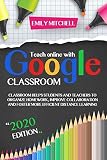 Teach Online With Google Classroom: Classroom Helps Students And Teachers To Organize Homework, Improve Collaboration And Foster More Efficient Distance Learning