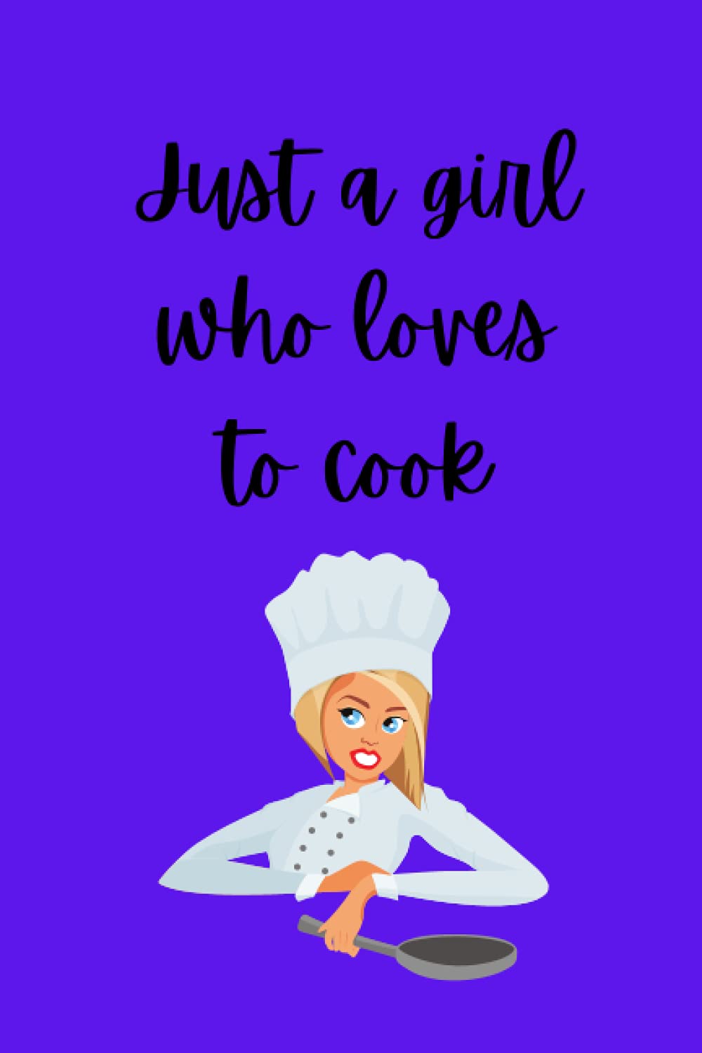 Just A Girl Who Loves To Cook: Journal or Notebook for the Cook