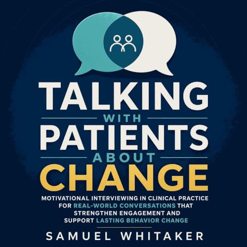 Talking with Patients About Change: Motivational Interviewing in Clinical Practice for Real-World Conversations That Strength