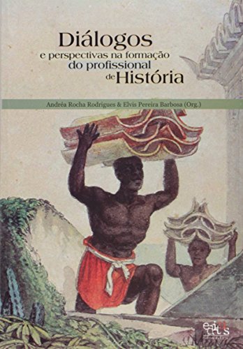 Diálogos e perspectivas na formação do profissional de história: