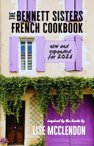 The Bennett Sisters French Cookbook: new and expanded for 2026: recipes inspired by the mystery series (Bennett Sisters Mysteries Book 23)