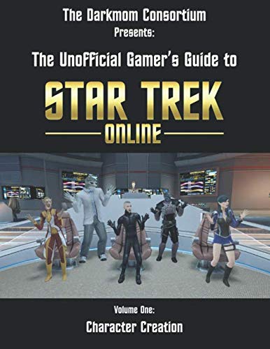 The DarkMom Consortium Presents: The Unofficial Gamer's Guide to Star Trek Online: Volume One: Character Creation