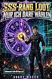  SSS-Rang Loot: Nur ich darf wählen: Ein LitRPG Apokalypse Abenteuer – Wiedergeburt, Lebenszeit-System, Belohnungswahl und der Aufstieg aus dem Nichts (Buch 11) (German Edition)