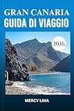 GRAN CANARIA GUIDA DI VIAGGIO 2026: Scopri le principali attrazioni, i gioielli nascosti, le esperienze locali e i consigli degli esperti per un'avventura insulare indimenticabile. (Italian Edition)