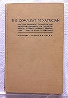 The Compleat Pediatrician: Practical, Diagnostic, Therapeutic and Preventative Pediatrics for the use of Medical Students, Internes, General Practitioners, and Pediatricians B002RC7DIG Book Cover