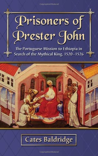 Prisoners of Prester John: The Portuguese Mission to Ethiopia in Search of the Mythical King, 1520–1526      Kindle Edition