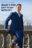 Success: What's Fun Got to Do With It?: Exclusive wisdom of the ultra successful. Techniques hidden from school grounds.