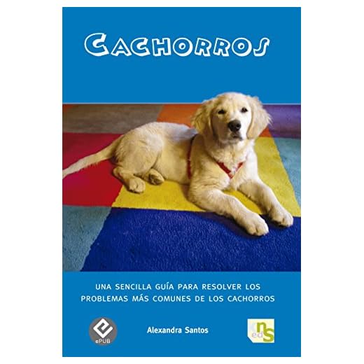 Cachorros: Una sencilla guía para resolver los problemas más comunes de los cachorros