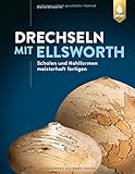  Drechseln mit Ellsworth: Schalen und Hohlformen meisterhaft fertigen