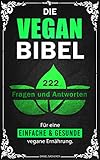 Die Vegan Bibel: 222 Fragen & Antworten für eine einfache und gesunde vegane Ernährung
