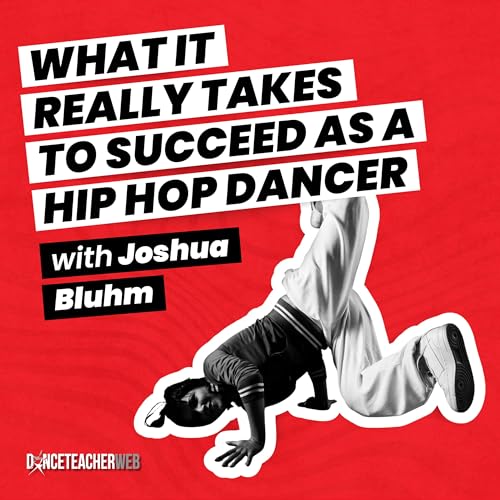 Episode 030: What It Really Takes to Succeed as a Hip Hop Dancer with Joshua Bluhm
