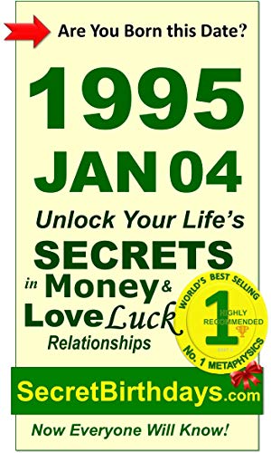 Born 1995 Jan 04? Your Birthday Secrets to Money, Love Relationships Luck: Fortune Telling Self-Help: Numerology, Horoscope, Astrology, Zodiac, Destiny Science, Metaphysics (19950104)