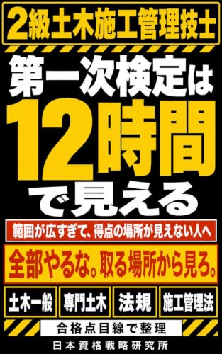 2級土木施工管理技士 第一次検定は12時間で見える: 土木一般・専門土木・法規・施工管理法を、合格点目線で整理する短期集中ロードマップ