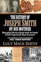 The History of Joseph Smith By His Mother (1853 First Edition - Complete and Unabridged): Biographical Sketches of Joseph Smith, The Prophet, and His Progenitors for Many Generations B087617MRX Book Cover