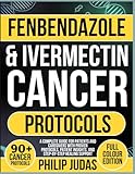 Fenbendazole & Ivermectin Cancer Protocols: A Complete Guide for Patients and Caregivers with Proven Protocols, Patient Insights, and Step-by-Step Healing Support