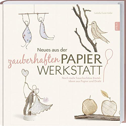 Neues aus der zauberhaften Papier-Werkstatt: Noch mehr hauchschöne Bastel-Ideen aus Papier und Drah