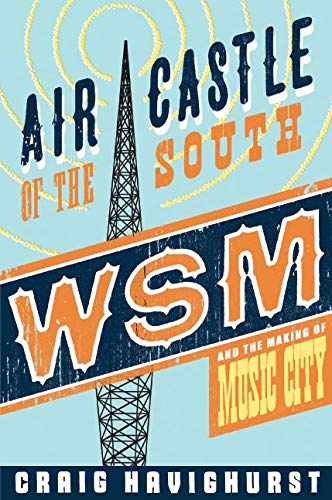 Air Castle of the South: WSM and the Making of Music City (Music in American Life)