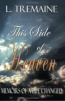 This Side Of Heaven: Memoirs Of A Life Changed 0977942201 Book Cover
