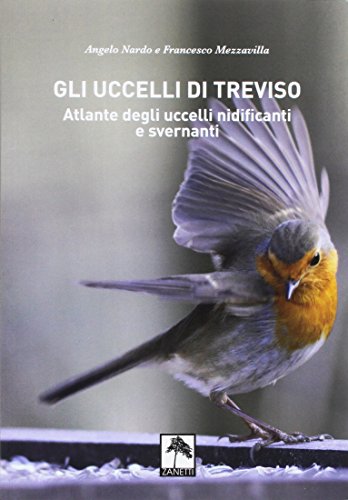 Gli Uccelli Di Treviso. Atlante Degli Uccelli Nidificanti E Svernanti