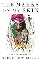 The Marks on My Skin: Free Verse Poetry 151440625X Book Cover