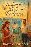 Farben der Liebe am Bodensee: Am Bodensee findet eine Malerin nicht nur ihre Inspiration wieder, sondern auch die große Liebe... (Nur ein Moment für uns 1)