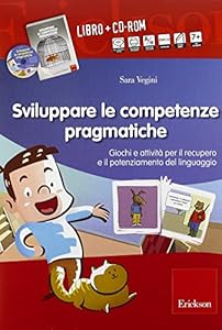 Sviluppare le abilità pragmatiche. Giochi e attività per il recupero e il potenziamento del linguaggio. Con CD-ROM
