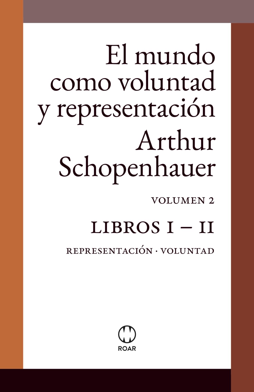 El mundo como voluntad y representación (editorial ROAR): Volumen 2. Libros I - II: Representación - Voluntad (tapa blanda sin notas aclaratorias al margen)