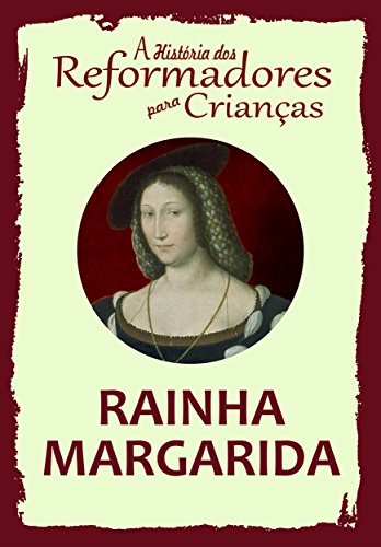 Coleção – A História dos Reformadores para Crianças: Rainha Margarida