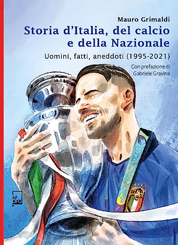 Storia d'Italia, del calcio e della Nazionale. Uomini, fatti, aneddoti (1995-2021