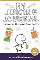 My Juicing Journal: 90 Days To Skyrocket Your Health B08BD9CXTL Book Cover