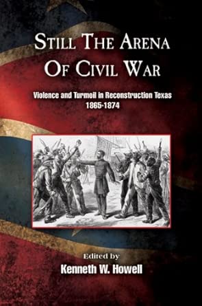 Still the Arena of Civil War: Violence and Turmoil in Reconstruction Texas, 1865 book cover