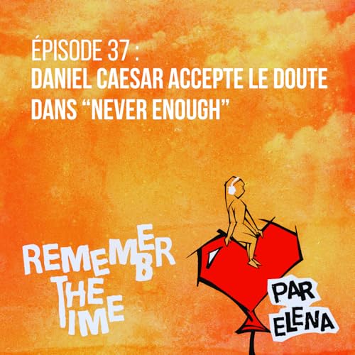 &Eacute;pisode 37 : Daniel Caesar accepte le doute dans "Never Enough"