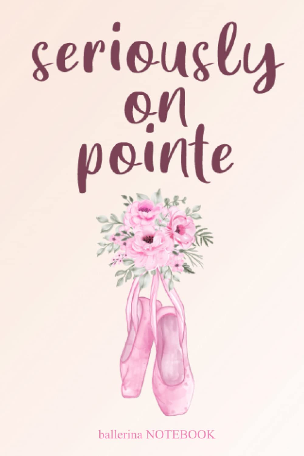 Seriously on Pointe Ballerina Notebook: Floral Pink Elegant Ballerina Shoes LINED NOTEBOOK (6 x 9 inch) 100 Ruled Blank Pages Ballet Diary