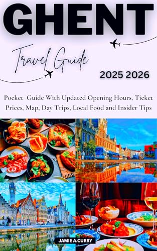 GHENT TRAVEL GUIDE 2025 2026: Pocket Guide With Updated Opening Hours, Ticket Prices, Map, Day Trips, Local Food and Insider Tips (DETAILED TOP TRAVEL TALES & TIPS GUIDE)