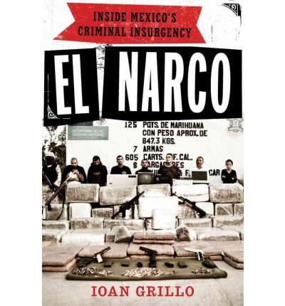 El Narco: Inside Mexico's Criminal Insurgency [ EL NARCO: INSIDE MEXICO'S CRIMINAL INSURGENCY ] by Grillo, Ioan (Author) Oct-25-2011 [ Hardcover ]