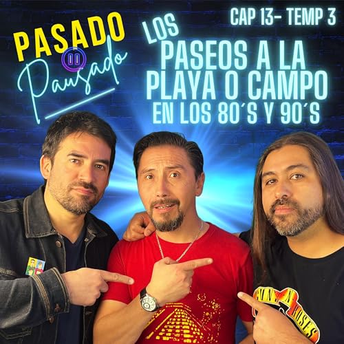 Pasado Pausado - Cap 13 - Temp 3 - Los Paseos a la Playa o el Campo en los 80's y 90's