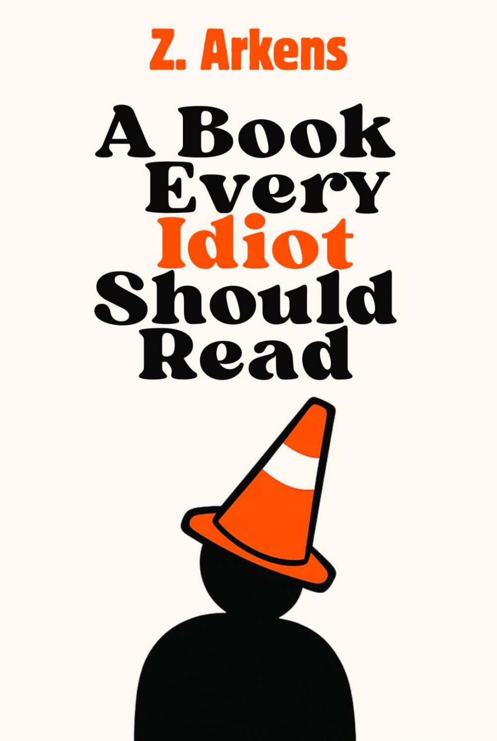 A Book Every Idiot Should Read: A sarcastic guide to spotting stupidity, including your own, before someone else does. Because we all know an idiot… and it might be you.