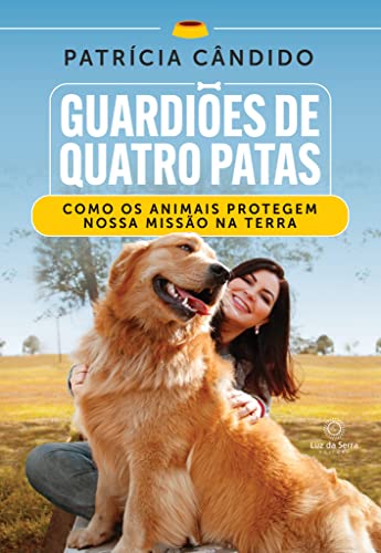Guardiões de Quatro Patas: Como os animais protegem nossa missão na Terra - Cândido, Patrícia