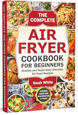 The Complete Air Fryer Cookbook for Beginners: Healthy and Easy Recipes