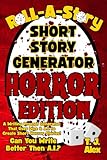 Roll-A-Story Short Story Generator - Horror Edition: A Writing Prompt Generator That Uses Dice & A.I. to Create Short Horror Stories, Creepypasta, Nosleep Tales, and Frightening Flash Fiction