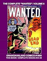 The Complete "Wanted": Volume 6: Gwandanaland Comics #1899 ---- More Exciting Issues From the Golden Age of Crime Comics! This Book: Complete Issues #34-38 1717241085 Book Cover